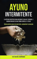 Ayuno Intermitente: El Método Científico Para Mejorar Tu Salud Y Energía, Y Quemar Grasas De Una Forma Sencilla Y Eficaz, (Paperback)