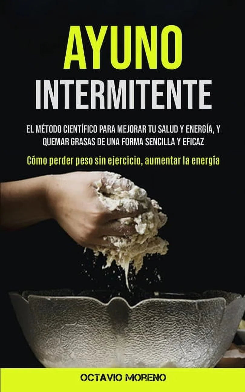 Ayuno Intermitente: El Método Científico Para Mejorar Tu Salud Y Energía, Y Quemar Grasas De Una Forma Sencilla Y Eficaz, (Paperback)
